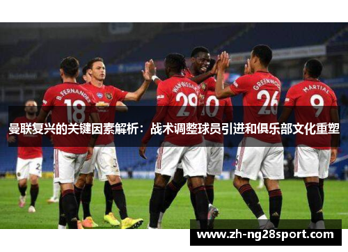 曼联复兴的关键因素解析：战术调整球员引进和俱乐部文化重塑