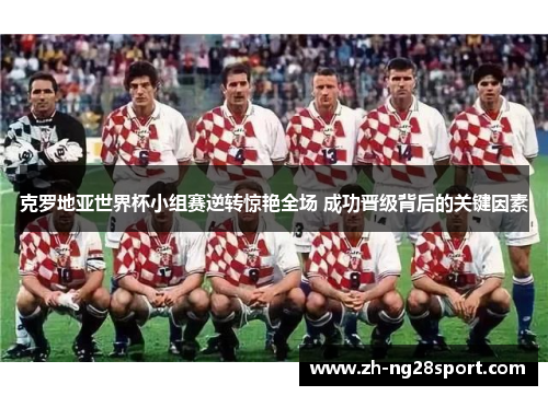 克罗地亚世界杯小组赛逆转惊艳全场 成功晋级背后的关键因素