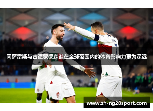 冈萨雷斯与古德蒙德森谁在全球范围内的体育影响力更为深远
