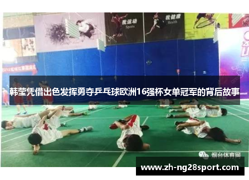 韩莹凭借出色发挥勇夺乒乓球欧洲16强杯女单冠军的背后故事