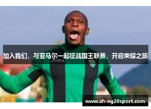 加入我们，与亚马尔一起征战国王联赛，开启荣耀之旅