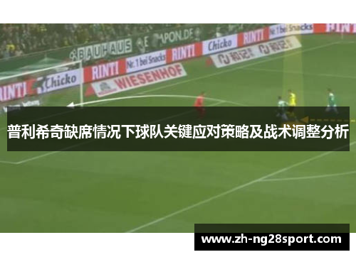 普利希奇缺席情况下球队关键应对策略及战术调整分析