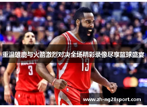重温雄鹿与火箭激烈对决全场精彩录像尽享篮球盛宴