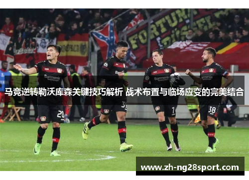 马竞逆转勒沃库森关键技巧解析 战术布置与临场应变的完美结合