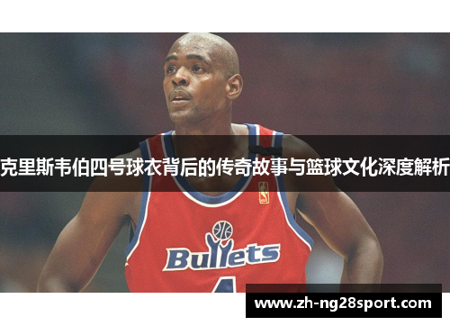 克里斯韦伯四号球衣背后的传奇故事与篮球文化深度解析 克里斯韦伯四号球衣背后的传奇故事与篮球文化深度解析