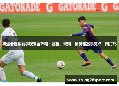 奥运会足球赛事观看全攻略:赛程、规则、球员和赛事亮点一网打尽 奥运会足球赛事观看全攻略:赛程、规则、球员和赛事亮点一网打尽