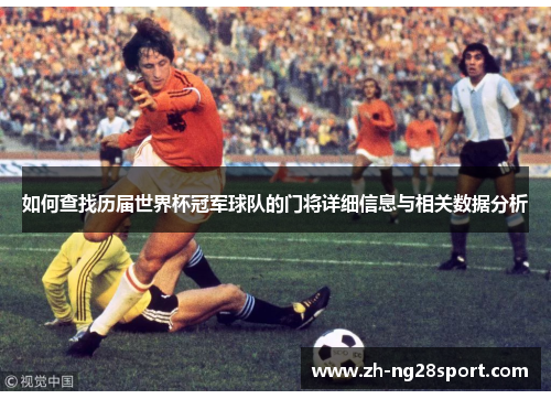 如何查找历届世界杯冠军球队的门将详细信息与相关数据分析 如何查找历届世界杯冠军球队的门将详细信息与相关数据分析