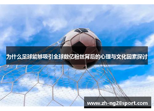 为什么足球能够吸引全球数亿粉丝背后的心理与文化因素探讨 为什么足球能够吸引全球数亿粉丝背后的心理与文化因素探讨