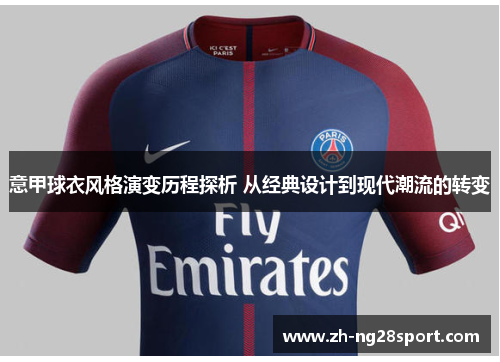 意甲球衣风格演变历程探析 从经典设计到现代潮流的转变 意甲球衣风格演变历程探析 从经典设计到现代潮流的转变