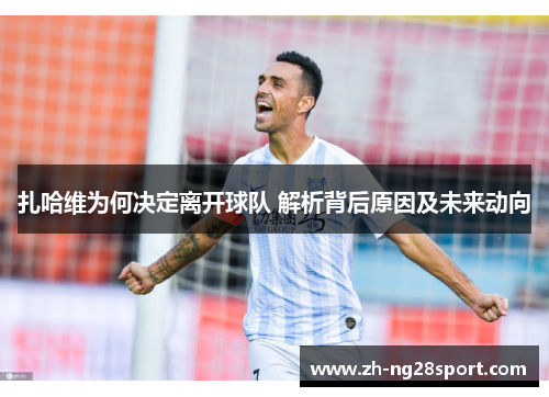 扎哈维为何决定离开球队 解析背后原因及未来动向 扎哈维为何决定离开球队 解析背后原因及未来动向