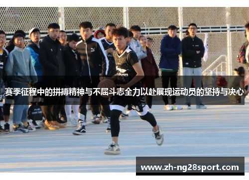 赛季征程中的拼搏精神与不屈斗志全力以赴展现运动员的坚持与决心 赛季征程中的拼搏精神与不屈斗志全力以赴展现运动员的坚持与决心
